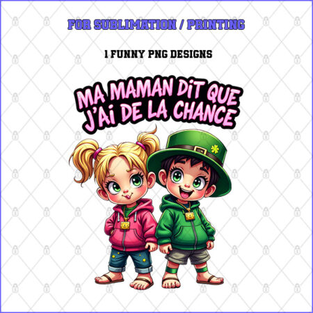 MA MAMAN DIT QUE J’AI DE LA CHANCE – 1 Premium PNG for Sublimation & Print