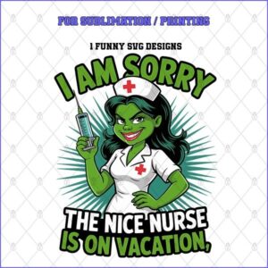 I AM SORRY THE NICE NURSE IS ON VACATION – 1 Premium SVG for Sublimation & Print