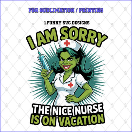 I AM SORRY THE NICE NURSE IS ON VACATION – 1 Premium SVG for Sublimation & Print