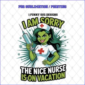 I AM SORRY THE NICE NURSE IS ON VACATION – 1 Premium SVG for Sublimation & Print