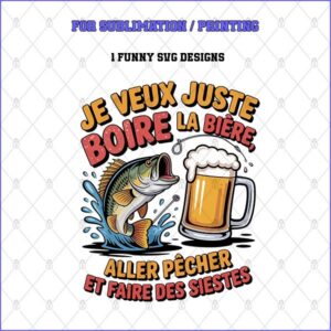 JE VEUX JUSTE BOIRE DE LA BIÈRE ALLER PÊCHER ET FAIRE DES SIESTES – 1 Premium SVG for Sublimation & Print